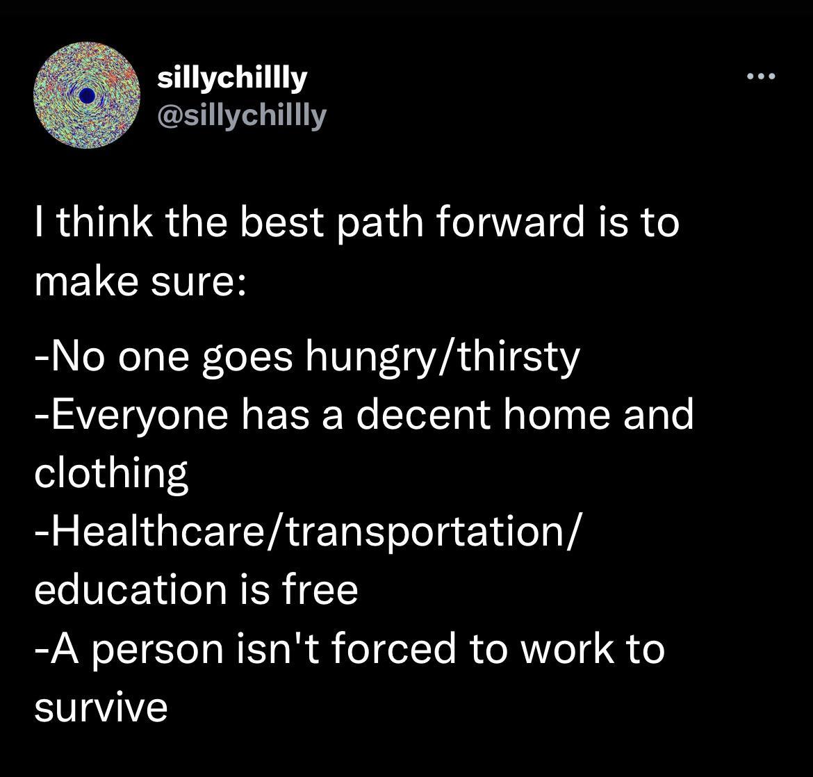 sillychillly sillychillly RGNS TN S ET R eI RER o NELCEECR No one goes hungrythirsty Everyone has a decent home and clothing Healthcaretransportation education is free A person isnt forced to work to survive