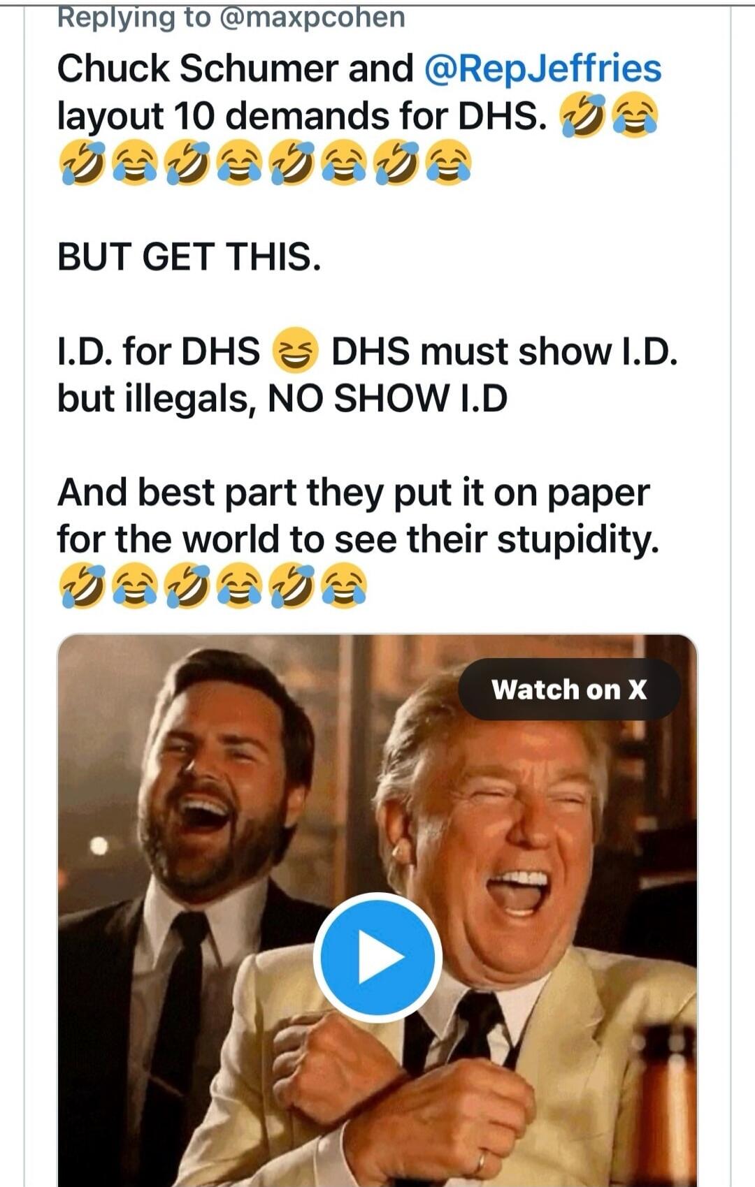 Chuck Schumer and @RepJeffries layout 10 demands for DHS. 🤣😂🤣😂😂 BUT GET THIS. I.D. for DHS 😆 DHS must show I.D. but illegals, NO SHOW I.D And best part they put it on paper for the world to see their stupidity. 🤣😂🤣😂🤣