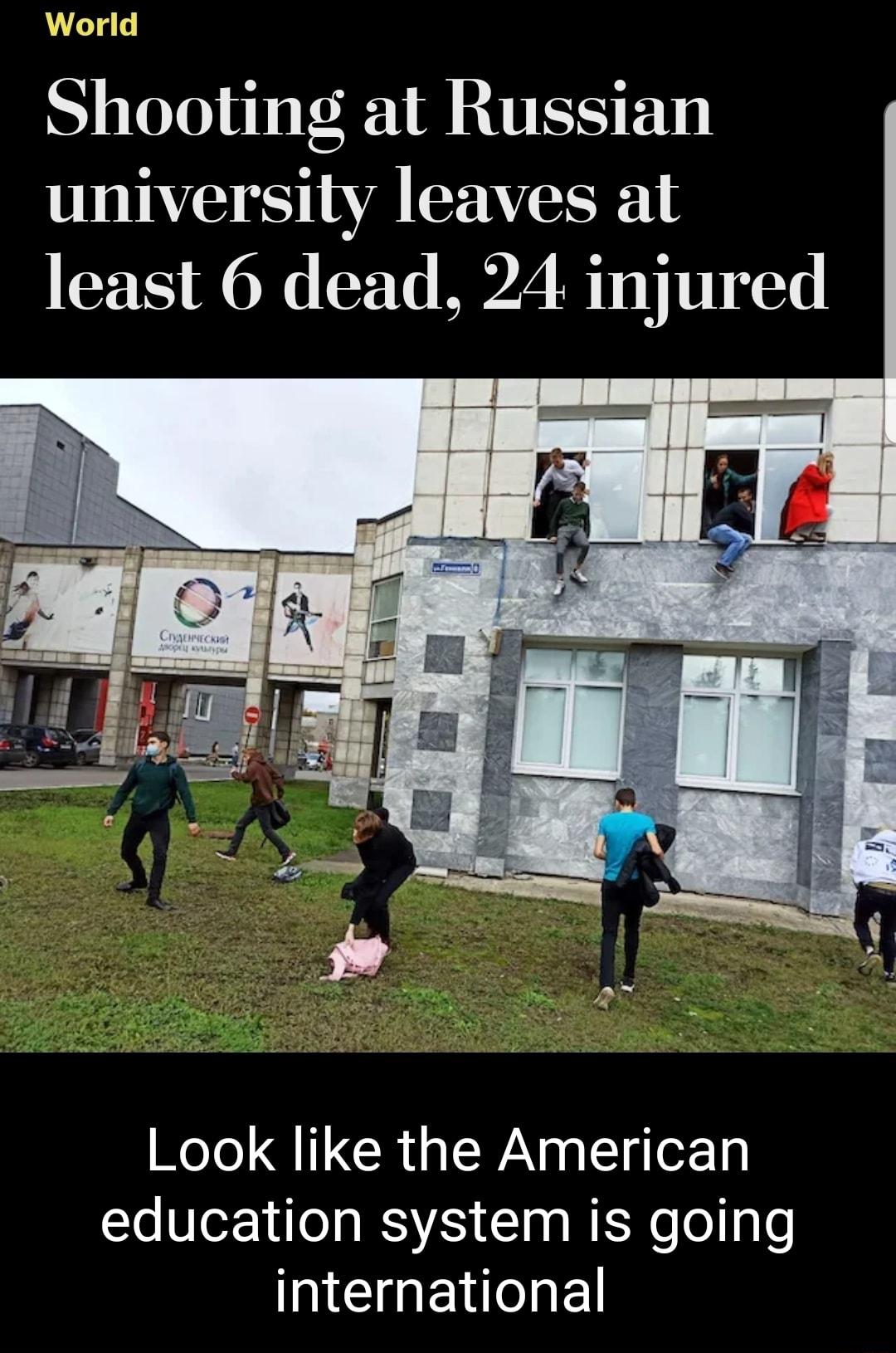 World Shooting at Russian university leaves at least 6 dead 24 injured WoYo QIVCRUEN Nl er 1n education system is going international