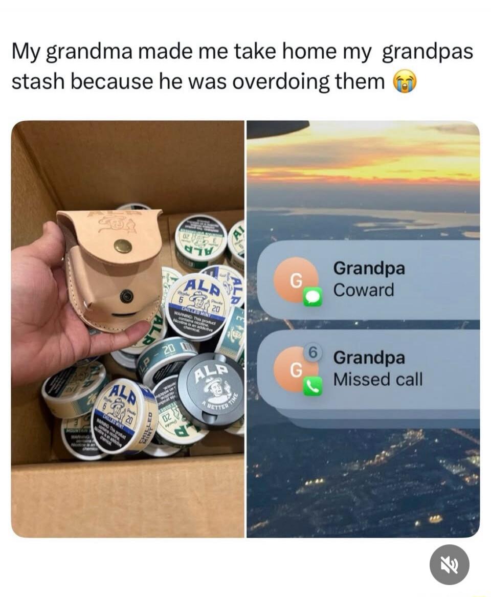 My grandma made me take home my grandpa's stash because he was overdoing them 😭
Grandpa Coward
Grandpa Missed call