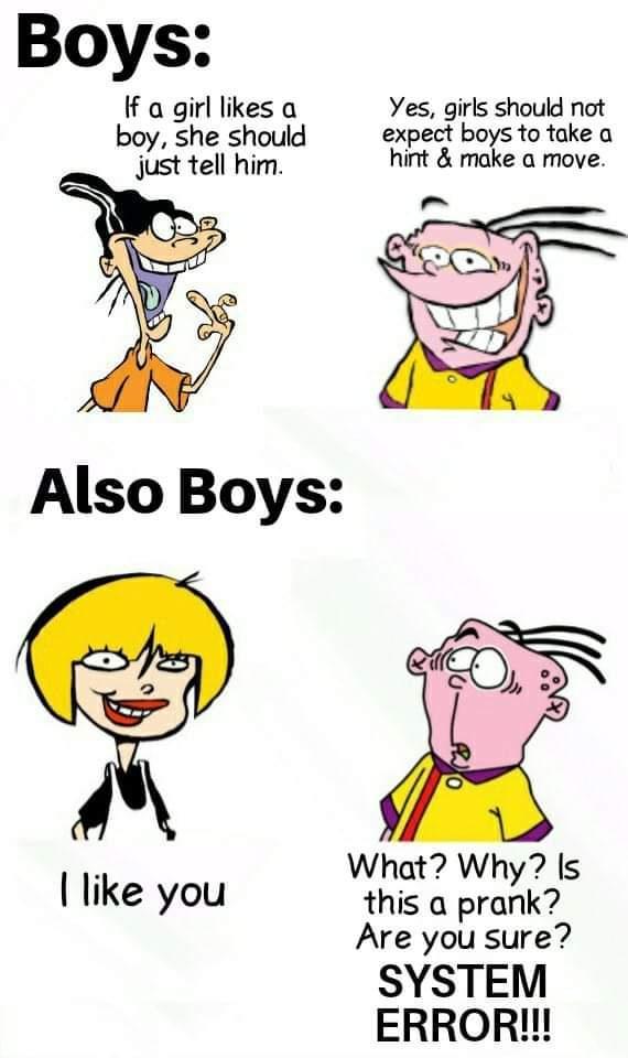 Boys If a girl likes a Yes girls should not boy she should expect boys to take a just tell him hint make a move What Why s this a prank Are you sure SYSTEM like you ERROR