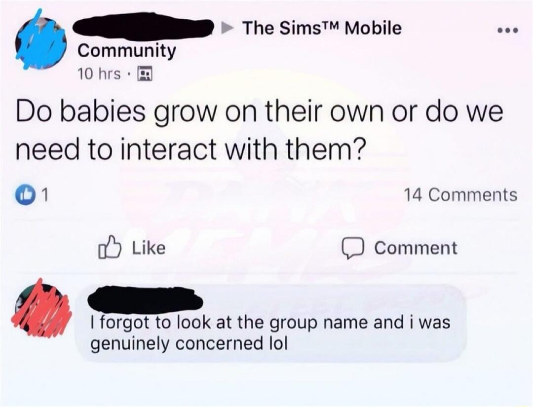 The Sims™ Mobile Community 10 hrs Do babies grow on their own or do we need to interact with them? I forgot to look at the group name and i was genuinely concerned lol