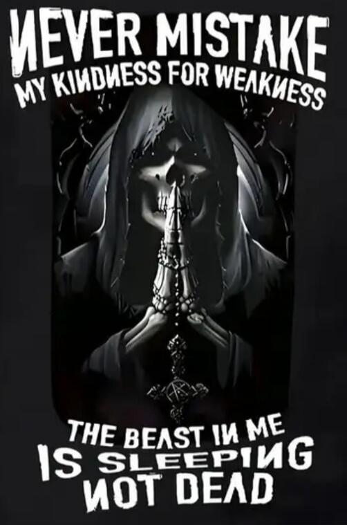 NEVER MISTAKE MY KINDNESS FOR WEAKNESS THE BEAST IN ME IS SLEEPING NOT DEAD