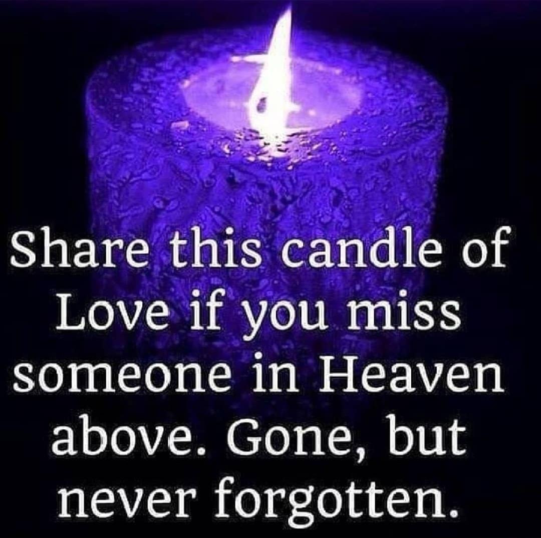 Share this candle of Love if you miss someone in Heaven above Gone but never forgotten