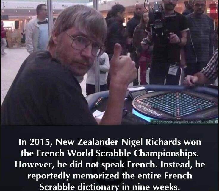 f f ly L In 2015 New Zealander Nigel Richards won the French World Scrabble Championships However he did not speak French Instead he reportedly memorized the entire French Scrabble dictionary in nine weeks