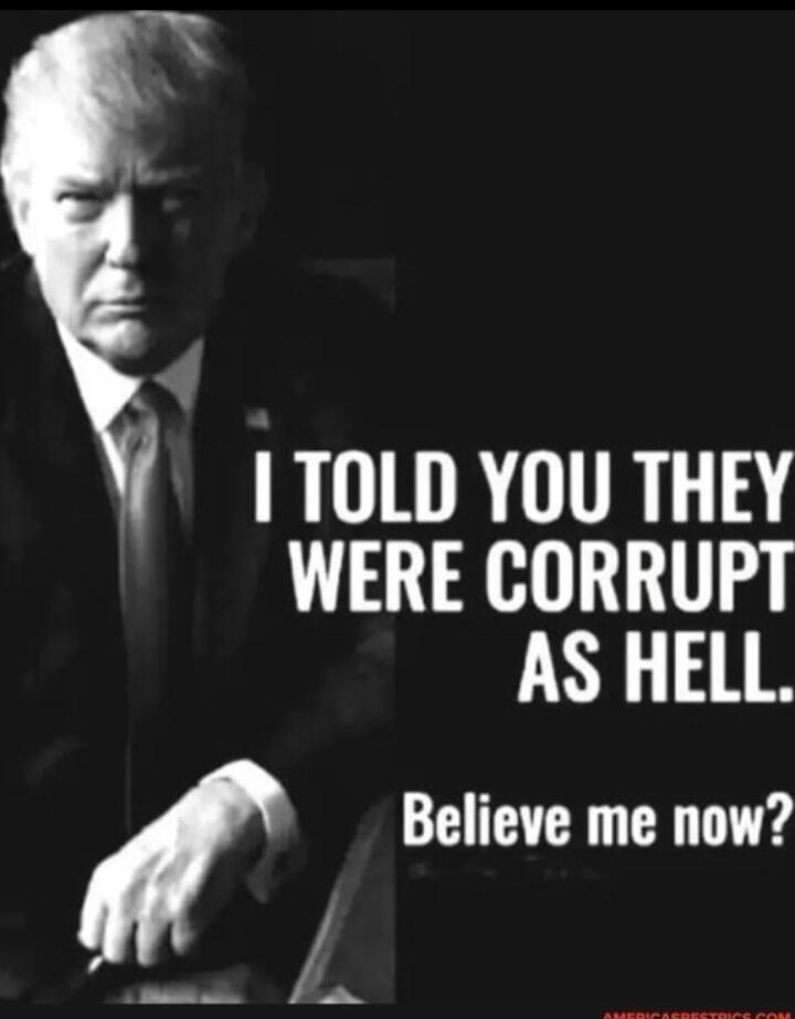 1T0LD YOU THEY WERE CORRUPT T I Believe me now fa