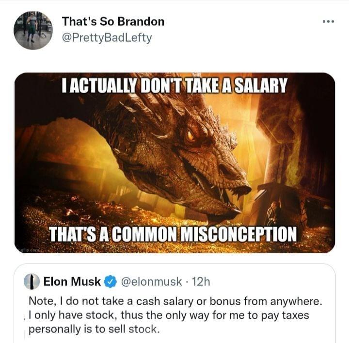 Thats So Brandon PrettyBadLefty Elon Musk elonmusk 12h Note do not take a cash salary or bonus from anywhere I only have stock thus the only way for me to pay taxes personally is to sell stock