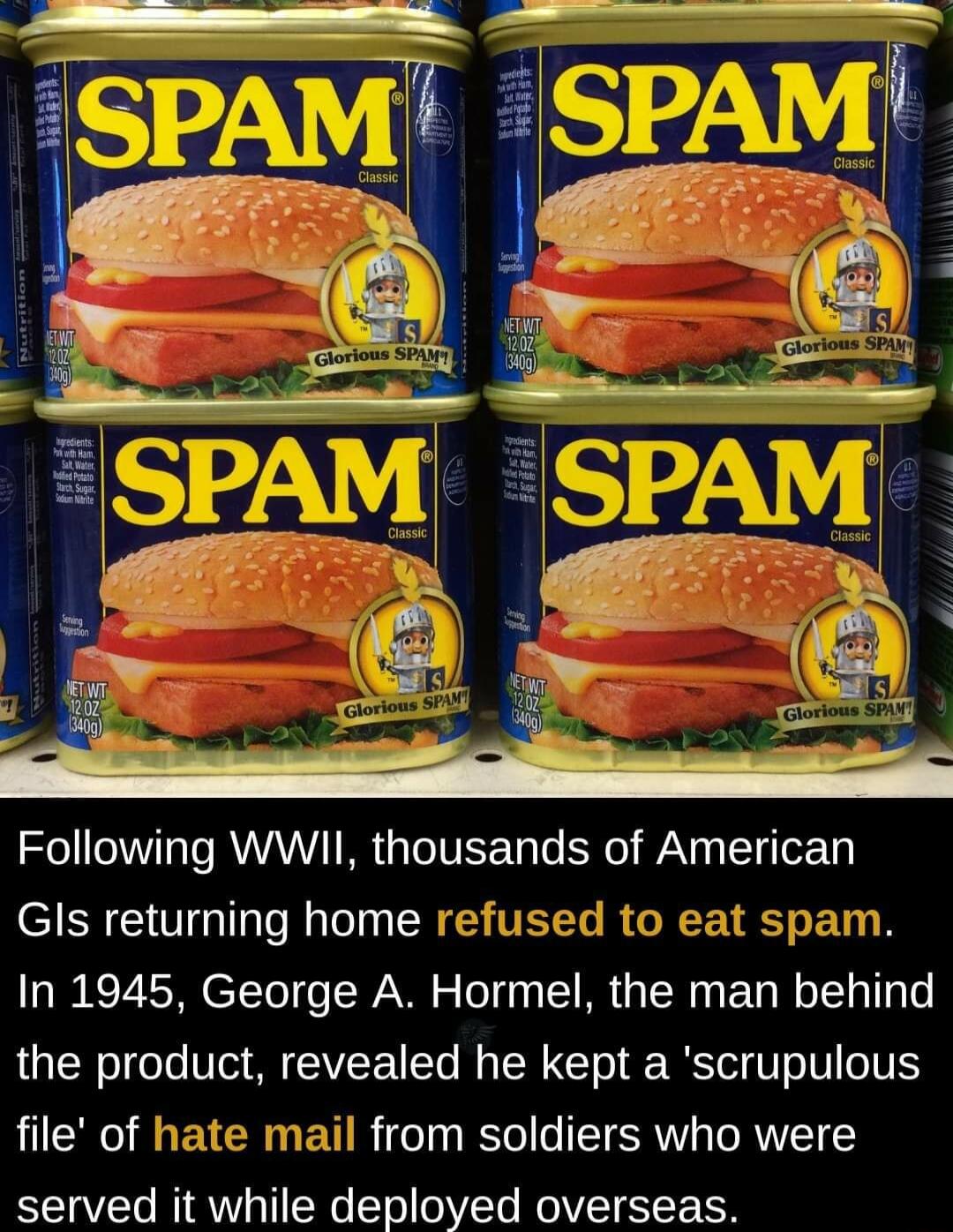 Following WWII thousands of American Gls returning home r In 1945 George A Hormel the man behlnd the product revealed he kept a scrupulous G EE from soldiers who were served it while deployed overseas
