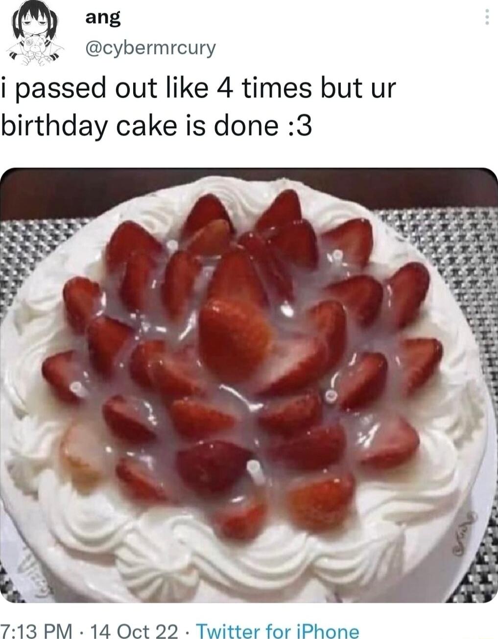 ang 7 cybermroury i passed out like 4 times but ur birthday cake is done 3