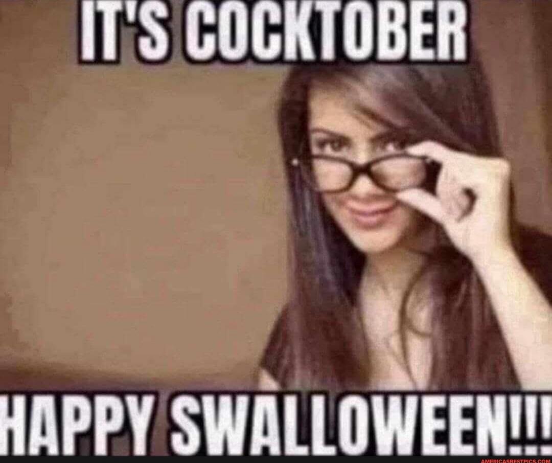 IT'S COCKTOBER
HAPPY SWALLOWEEN