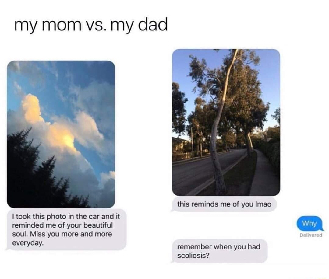 my mom vs my dad hisreminds me of you Imao 100k this photo n the car and t romindod me of your beautful soul Miss you more and more everycay remember uhen youhad Scoliosis