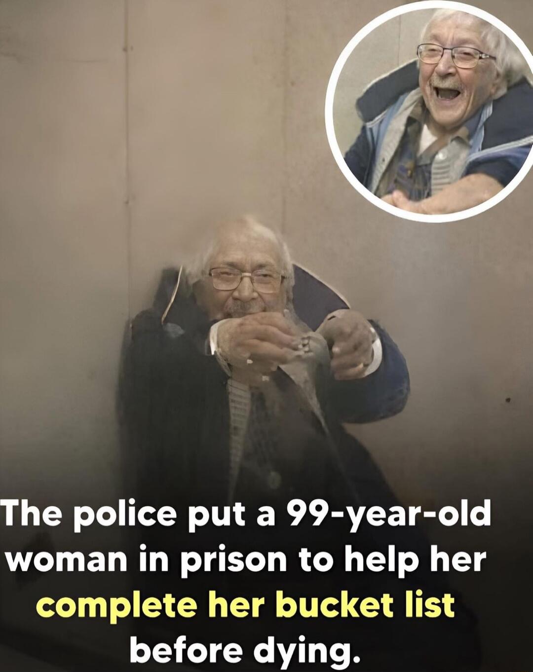 The police put a 99-year-old woman in prison to help her complete her bucket list before dying.
