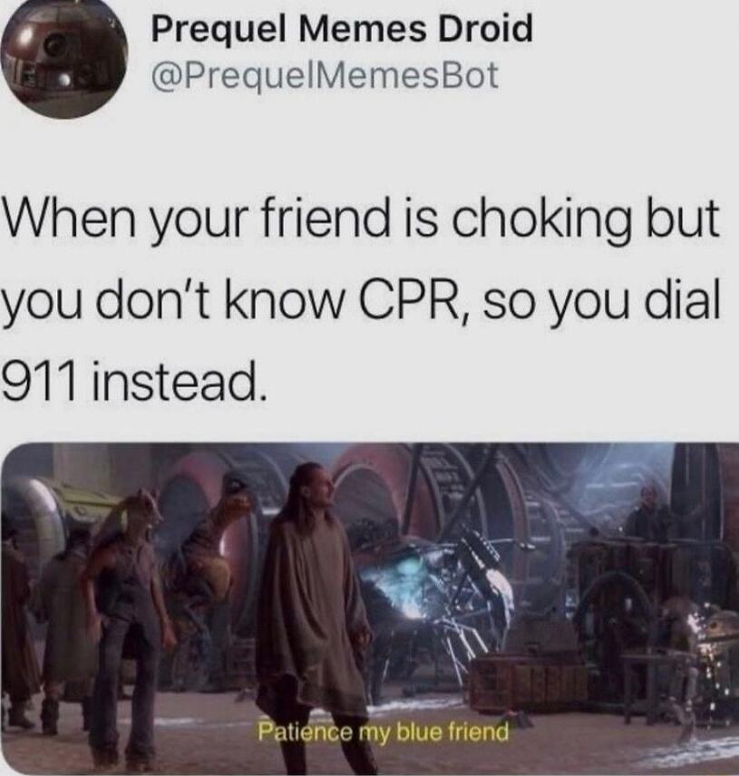 Prequel Memes Droid PrequelMemesBot When your friend is choking but you dont know CPR so you dial 911 instead