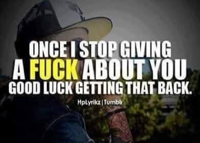 ONCE I STOP GIVING A FUCK ABOUT YOU GOOD LUCK GETTING THAT BACK. Hplyrikz | Tumblr