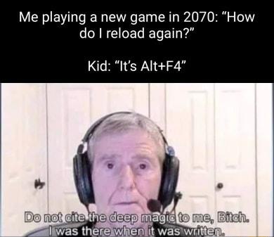 Me playing a new game in 2070 How ANCIEL L Kid Its AltF4