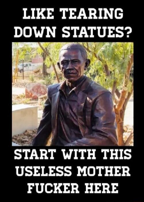 LIKE TEARING DOWN STATUES START WITH THIS USELESS MOTHER FUCKER HERE
