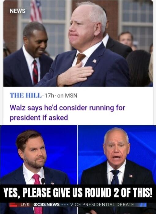 THE HILL17h on MSN Walz says hed consider running for president if asked H YES PLEASE GIVE US ROUND 2 OF THIS UVE CBSNEWS VICE PRESIDENTIAL DEBATE