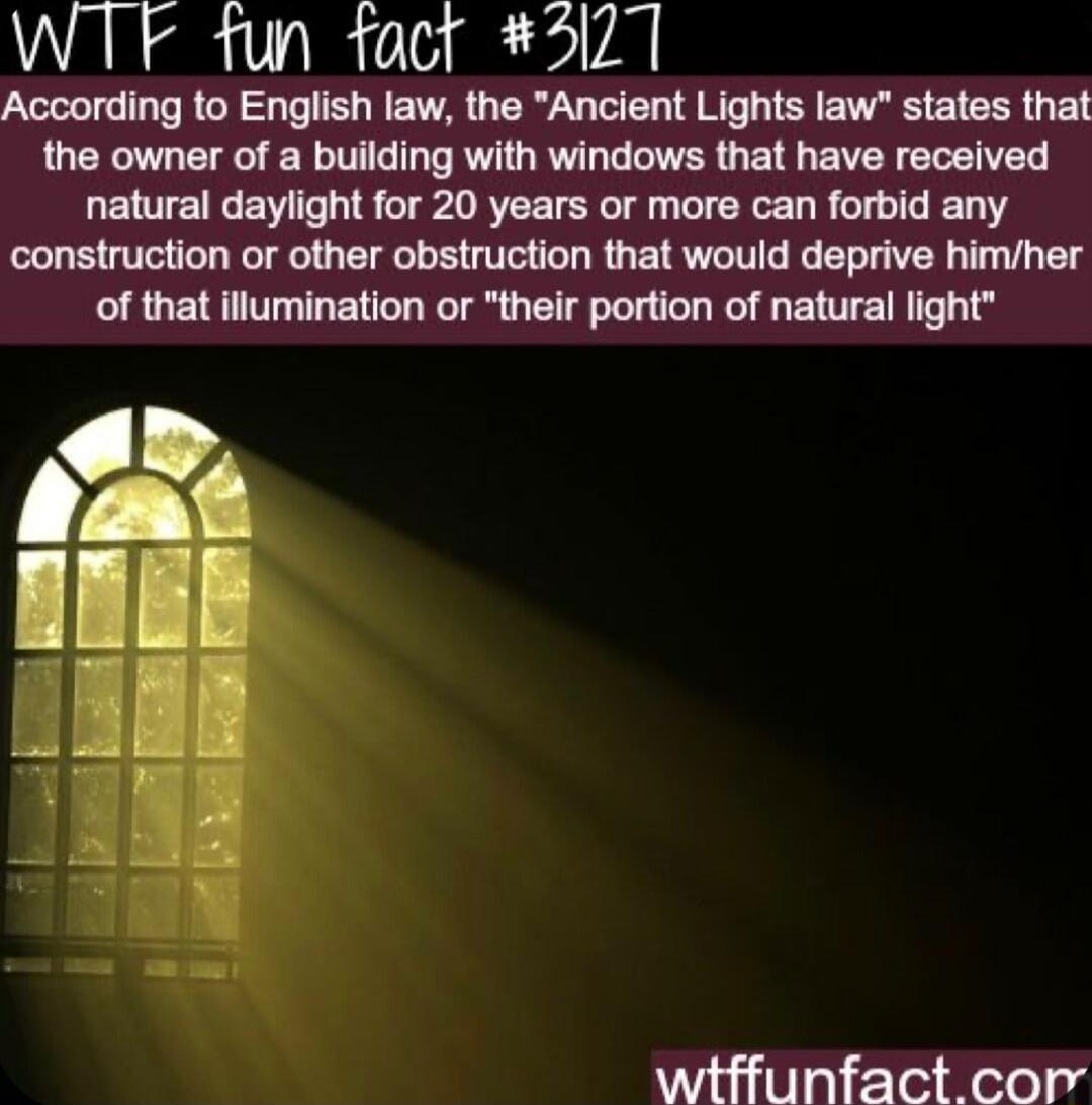 WTF 1un tacr 527 According to English law the Ancient Lights law states that the owner of a building with windows that have received LENEIEN LS CIP I RIS W CEE LR L G EL construction or other obstruction that would deprive himher of that illumination or their portion of natural light wtffunfact cor