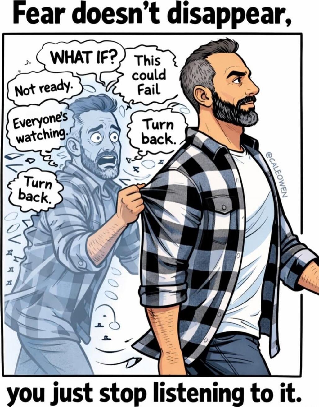 Fear doesn’t disappear, you just stop listening to it. WHAT IF? Not ready. Everyone's watching. This could Fail. Turn back. Turn back.