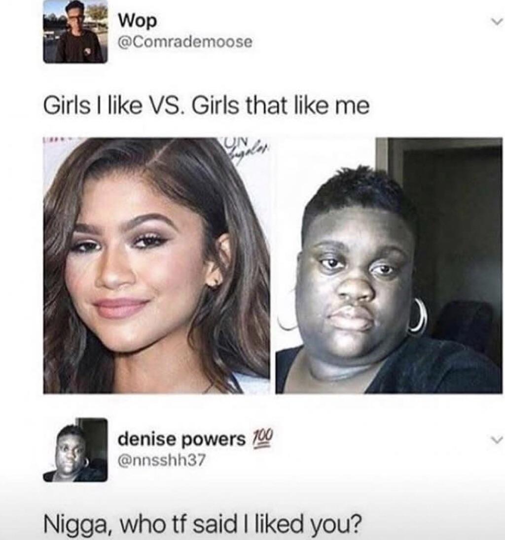 k4 Wop Comrademoose Girls like VS Girls that like me UN denise powers nnsshh37 Nigga who tf said liked you