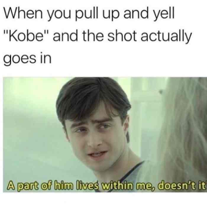 When you pull up and vyell Kobe and the shot actually goesin A pert of him fves W e CeEatal