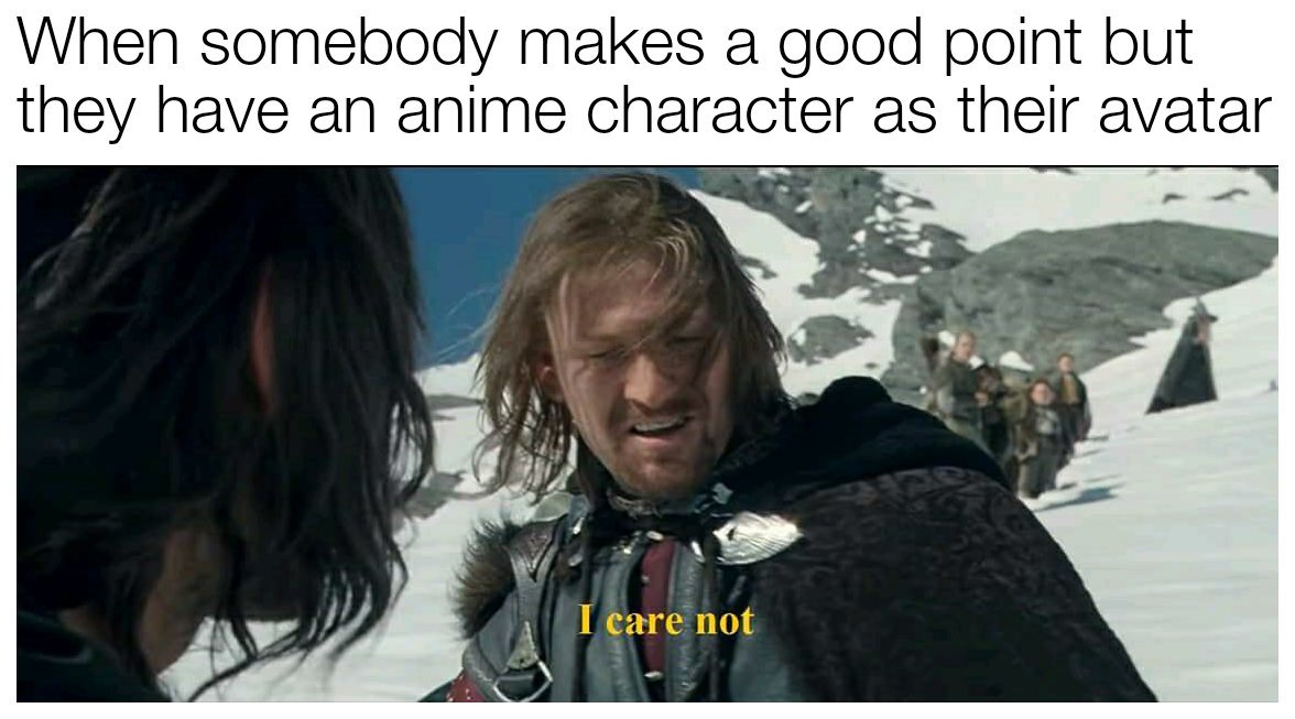 When somebody makes a good point but they have an anime character as their avatar