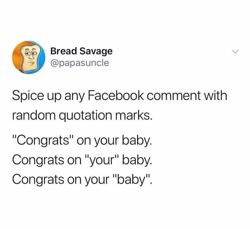 Bread Savage jJ papasuncle Spice up any Facebook comment with random quotation marks Congrats on your baby Congrats on your baby Congrats on your baby
