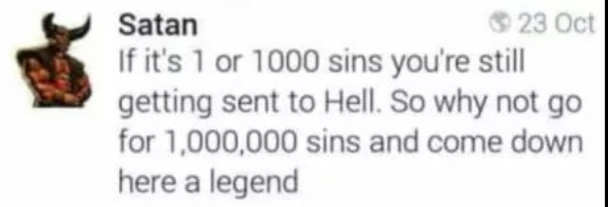 Satan 23 Oct If its 1 or 1000 sins youre still getting sent to Hell So why not go for 1000000 sins and come down here a legend