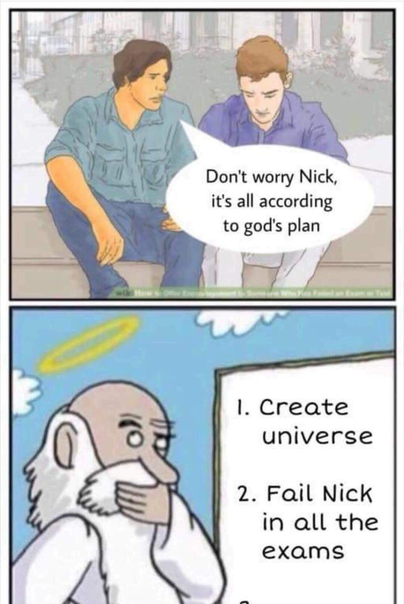 Dont worry Nick its all according to gods plan Create universe 2 Fail Nick in all the exams