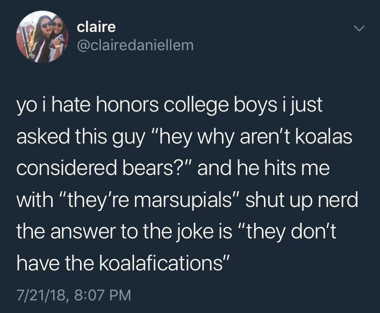 2 claire v IETCIEIEEn VelNat1 Y alolalel Y ete Se T oA HUETY IS GCloRiaIRe BYAR a LAWY VA I g Rl e F 1S considered bears and he hits me with theyre marsupials shut up nerd the answer to the joke is they dont have the koalafications 72118 807 PM