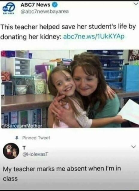 ABC7 New wam abc7ne ayarea This teacher helped save her students life by donating her kidney abc7news1UkKYAp T v HolevasT My teacher marks me absent when Im in class