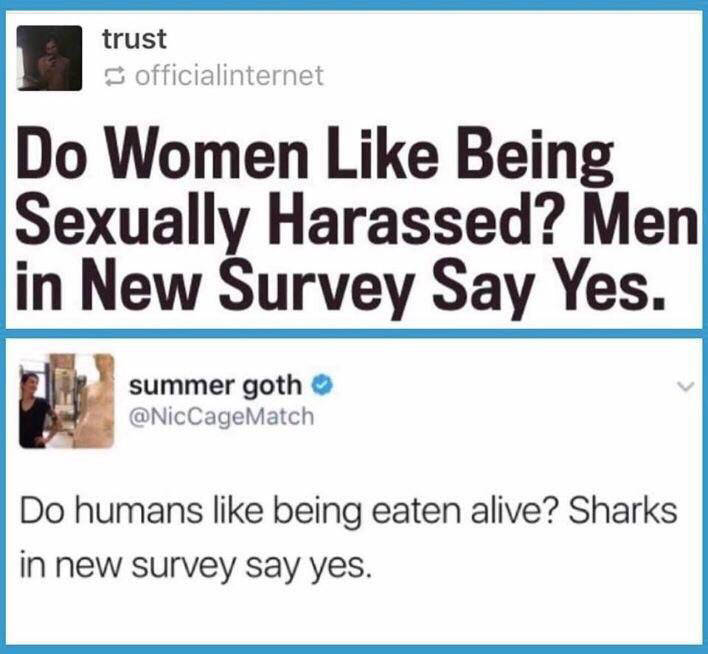 trust officialinternet Do Women Like Being Sexually Harassed Men in New Survey Say Yes summer goth NicCageMatch Do humans like being eaten alive Sharks in new survey say yes