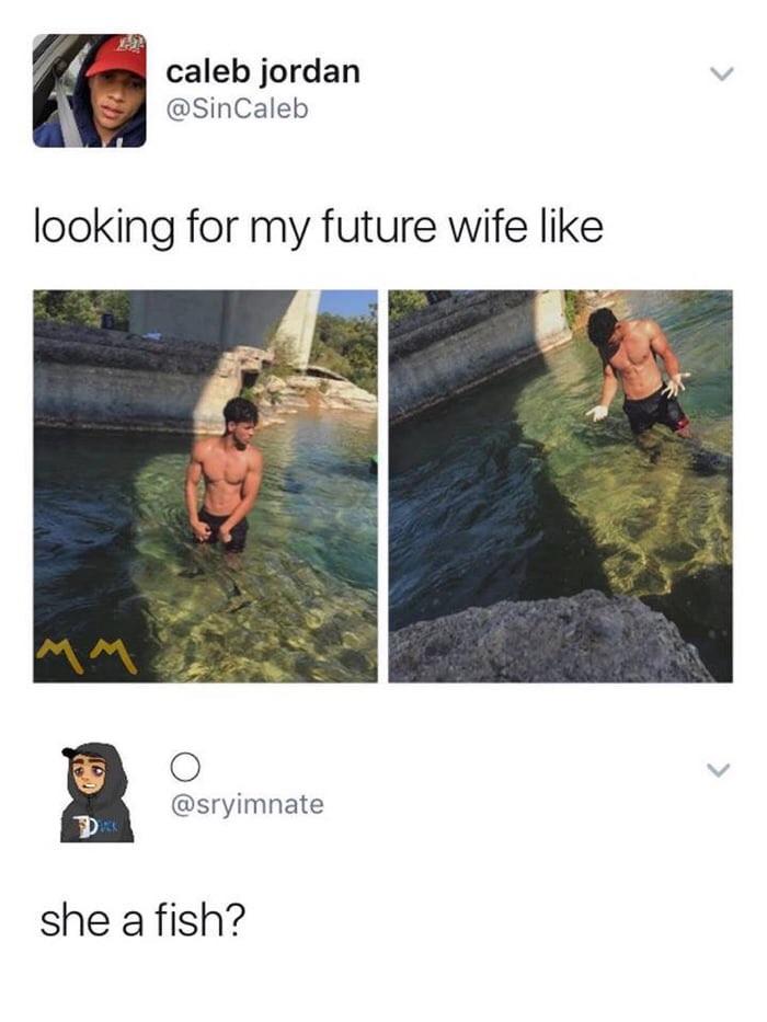 A caleb jordan Bl sinCaleb looking for my future wife like O sryimnate she a fish