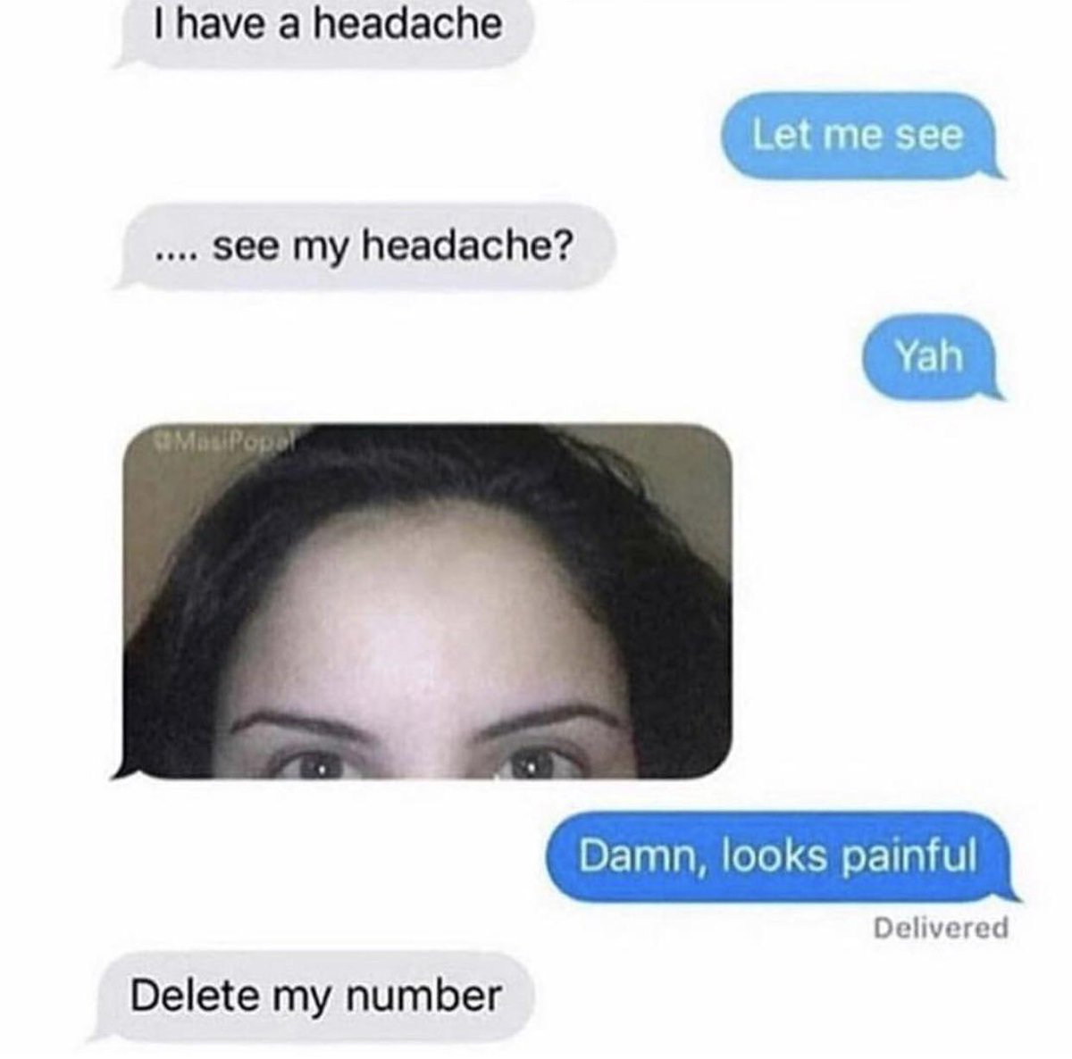 have a headache see my headache Let me see Damn looks painful Delivered Delete my number