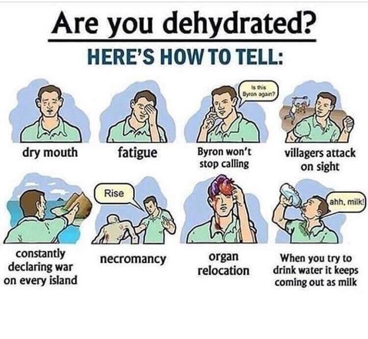 Are you dehydrated HERES HOW TO TELL 6 A J B dry mouth fatigue Byron wont villagers attack stop calling on sight constantly necromancy organ When you try to declaring war relocation drink water it keeps on every island coming out as milk