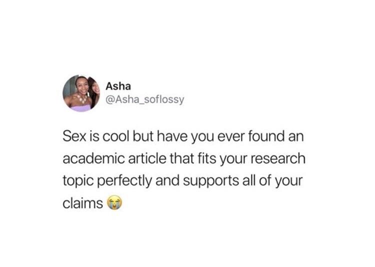 Asha Asha_soflossy Sex is cool but have you ever found an academic article that fits your research topic perfectly and supports all of your claims