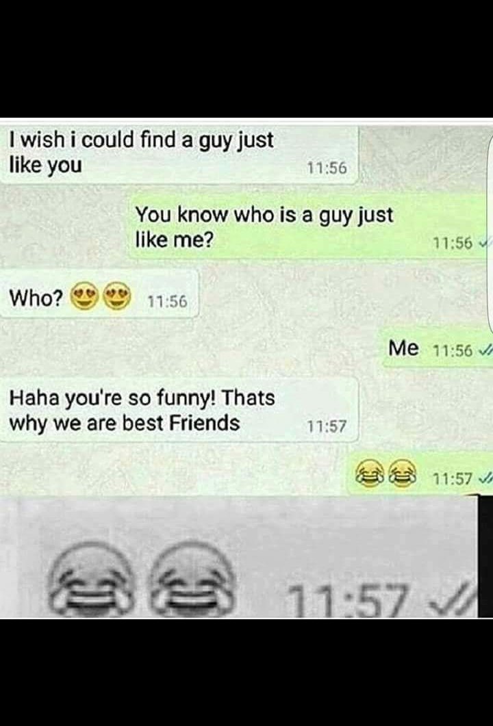 I wish i could find a guy just like you You know who is a guy just like me 156 Who 2 2 Haha youre so funny Thats why we are best Friends 157