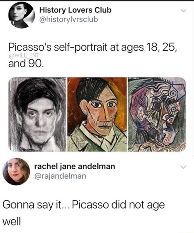 History Lovers Club historylvrsclub Picassos self portrait at ages 18 25 g rachel jane andelman rajandelman Gonna say it Picasso did not age well