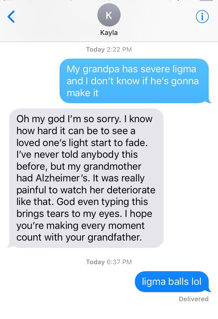 K Kayla Today 222 PM My grandpa has severe ligma and dont know if hes gonna INELCHIE Oh my god Im so sorry know how hard it can be to see a loved ones light start to fade Ive never told anybody this before but my grandmother had Alzheimers It was really painful to watch her deteriorate like that God even typing this brings tears to my eyes hope youre making every moment count with your grandfather