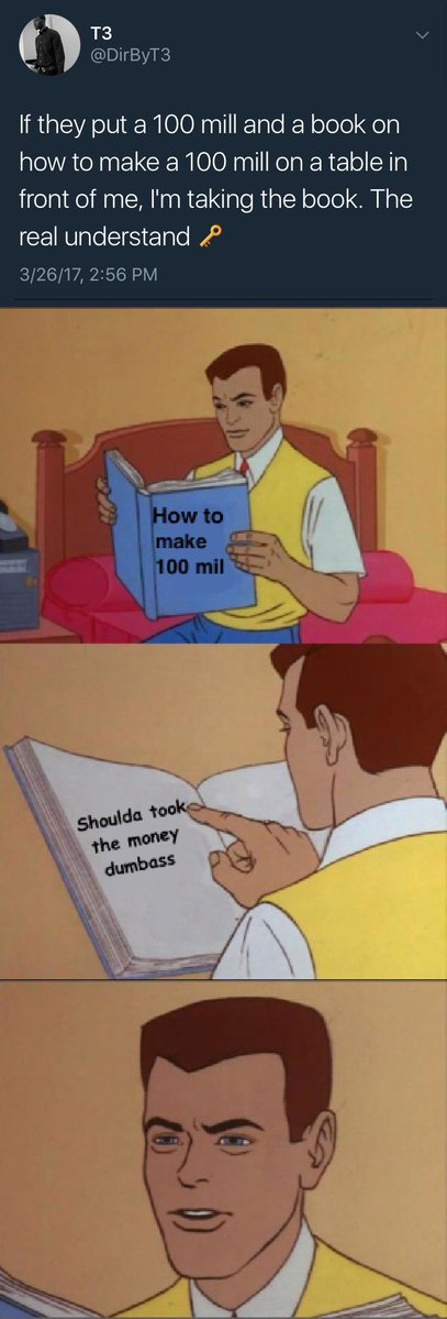 T3 v DirByT3 If they put a 100 mill and a book on how to make a 100 mill on a table in front of me Im taking the book The ICEITIelIS Elle g 32617 256 PM