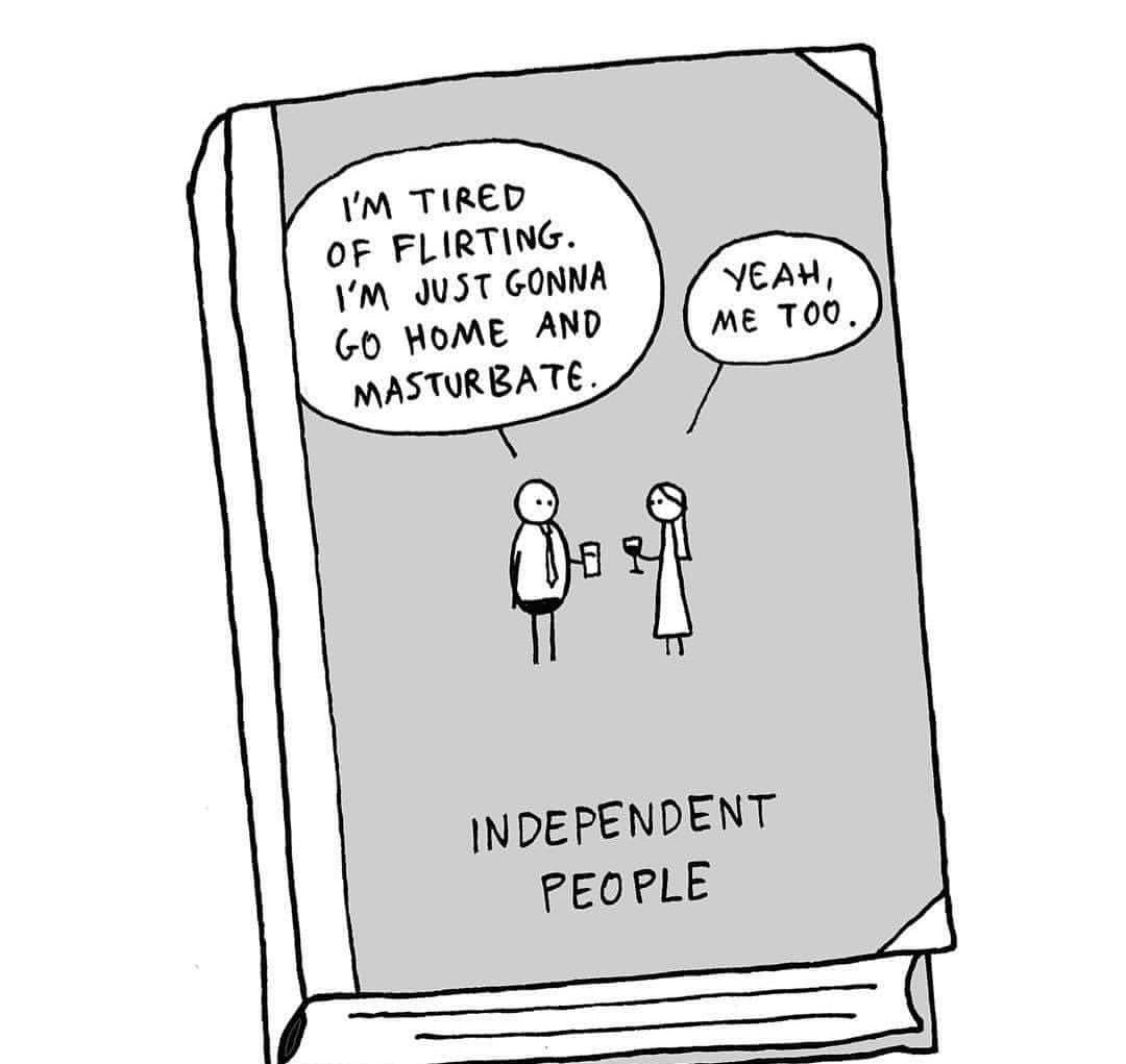 M TIRED 0F FLIRTING M JU3T GONNA GO WOME AND MASTURBATE il INDEPENDENT PEOPLE