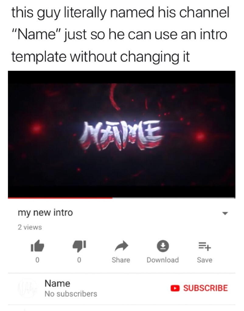 this guy literally named his channel Name just so he can use an intro template without changing it