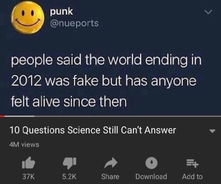 punk v lVToTel e people said the world ending in VAIVATERRELCR oV ERE el felt alive since then 10 Questions Science Still Cant Answer 4M views R S 37K 52K SO Download Patelc R e