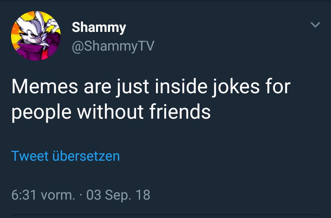 Memes are just inside jokes for people without friends Tweet libersetzen SRS Vo 0 MR O ISTTo e 1