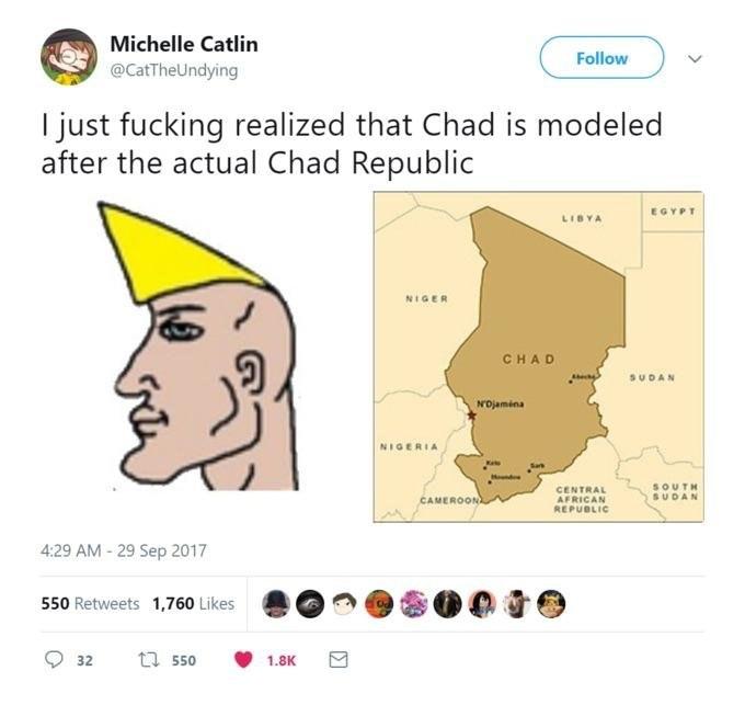just fucking realized that Chad is modeled after the actual Chad Republic E eore 7 weva metr 429 AM 29 Sep 2017 ssoretveets 1760l O S Q 32 o ik