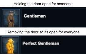 Holding the door open for someane Gentleman Removing the door so its open for everyone Perfect Gentieman