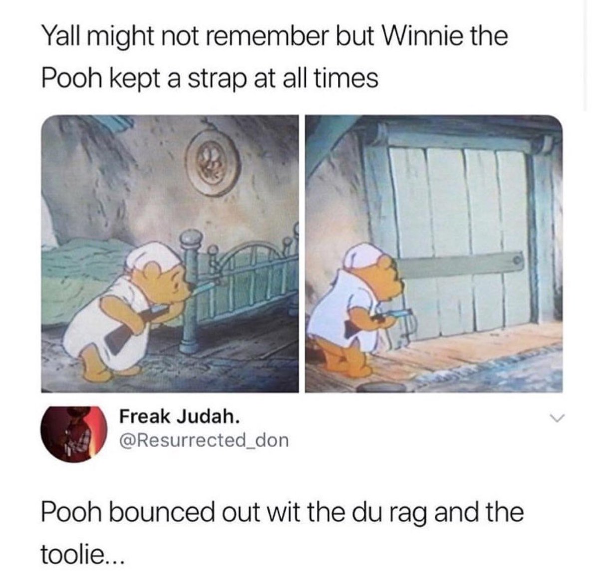 Yall might not remember but Winnie the Pooh kept a strap at all times s Pooh bounced out wit the du rag and the toolie Freak Judah Resurrected_don