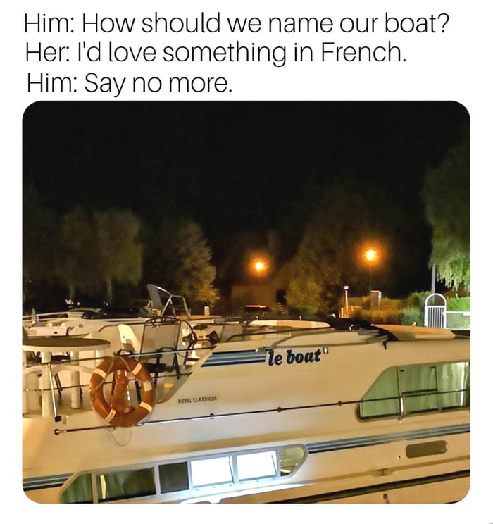 Him How should we name our boat Her Id love something in French Him Say no more