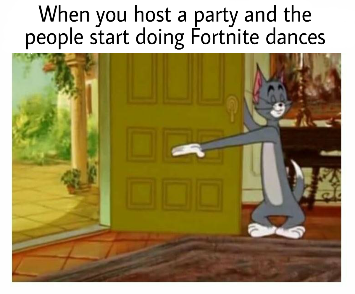 When you host a party and the people start doing Fortnite dances