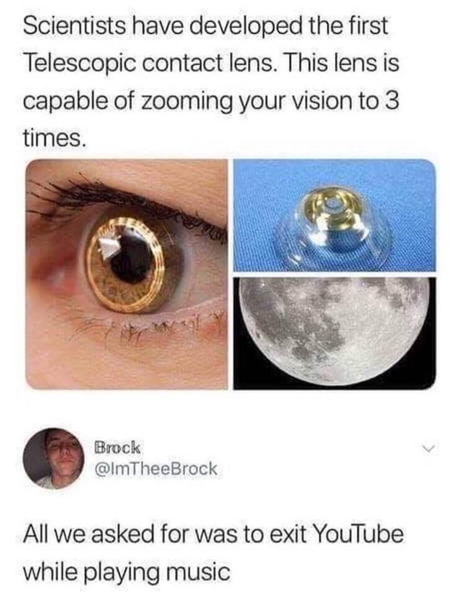 Scientists have developed the first Telescopic contact lens This lens is capable of zooming your vision to 3 times Brock ImTheeBrock All we asked for was to exit YouTube while playing music